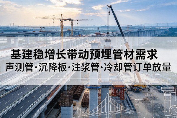 休宁基建稳增长带动预埋监测管材需求，声测管、沉降板、注浆管订单持续放量